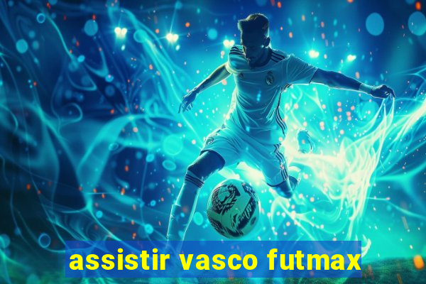 assistir vasco futmax